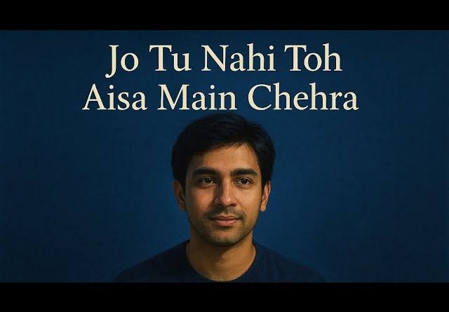 Jo Tu Nahi To Aisa Main Chehra